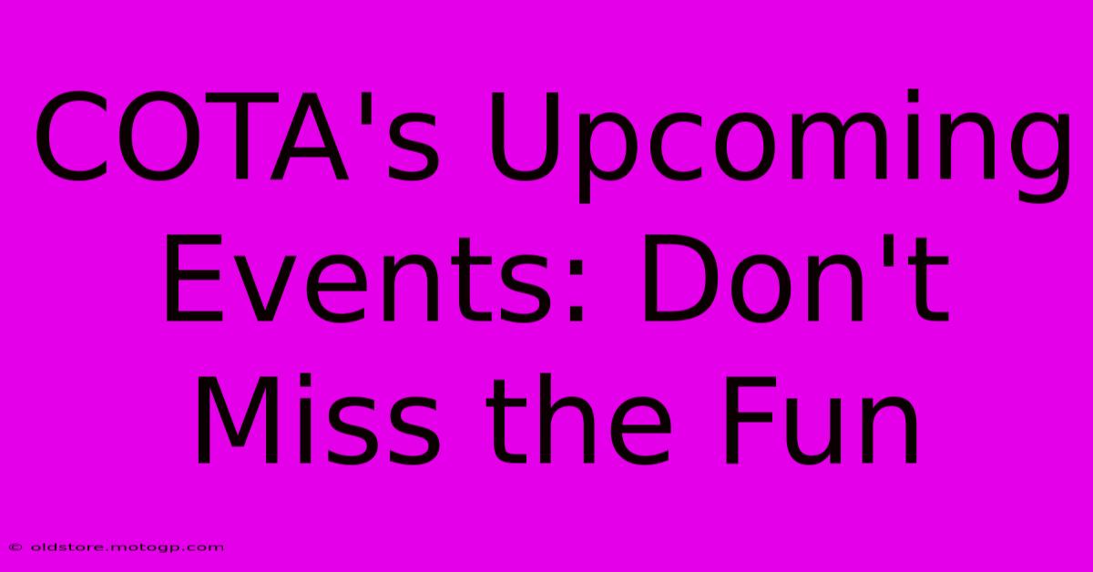 COTA's Upcoming Events: Don't Miss The Fun