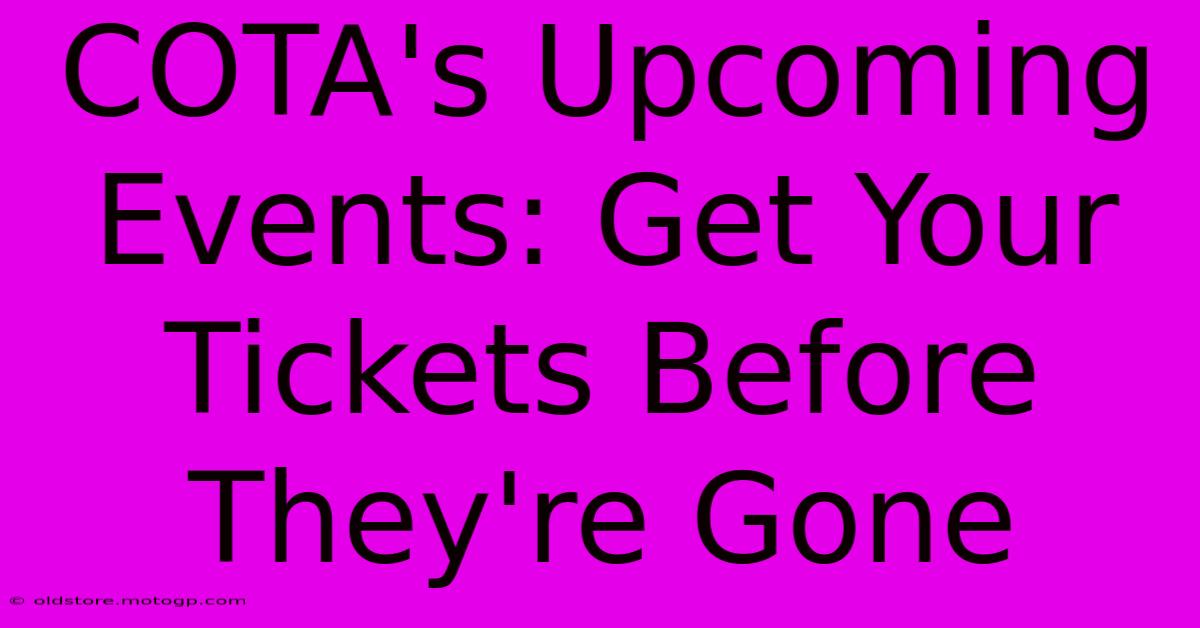 COTA's Upcoming Events: Get Your Tickets Before They're Gone