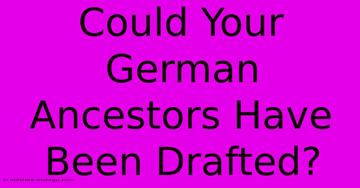 Could Your German Ancestors Have Been Drafted?