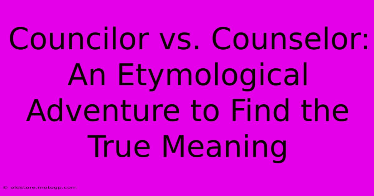 Councilor Vs. Counselor: An Etymological Adventure To Find The True Meaning