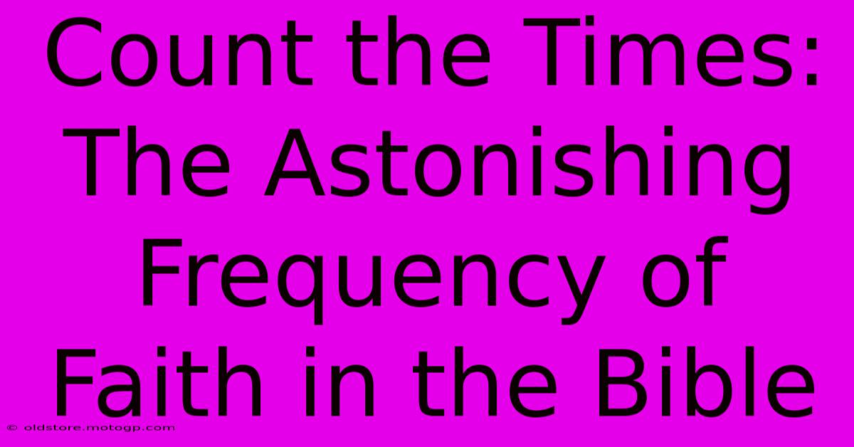 Count The Times: The Astonishing Frequency Of Faith In The Bible