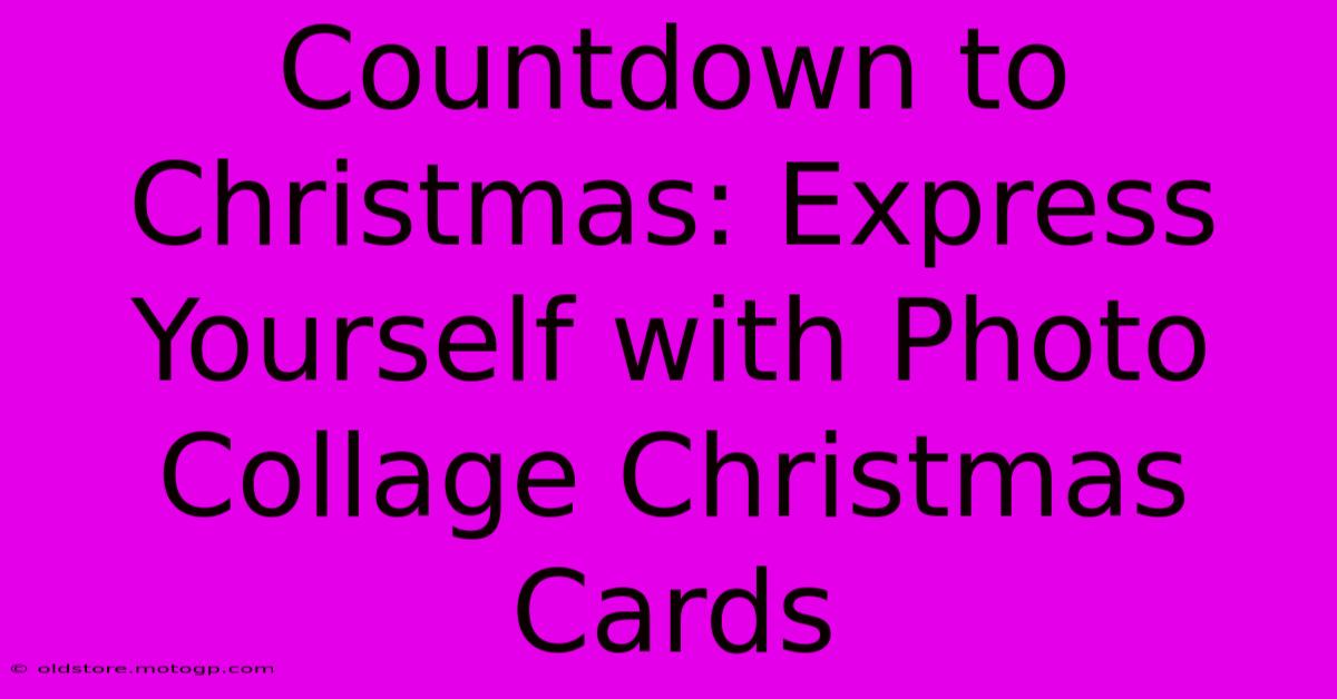 Countdown To Christmas: Express Yourself With Photo Collage Christmas Cards