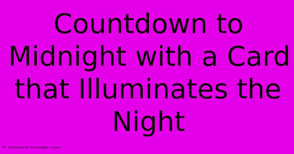 Countdown To Midnight With A Card That Illuminates The Night