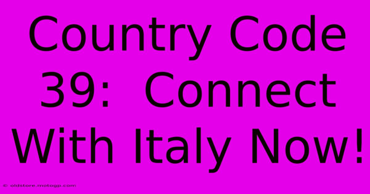 Country Code 39:  Connect With Italy Now!