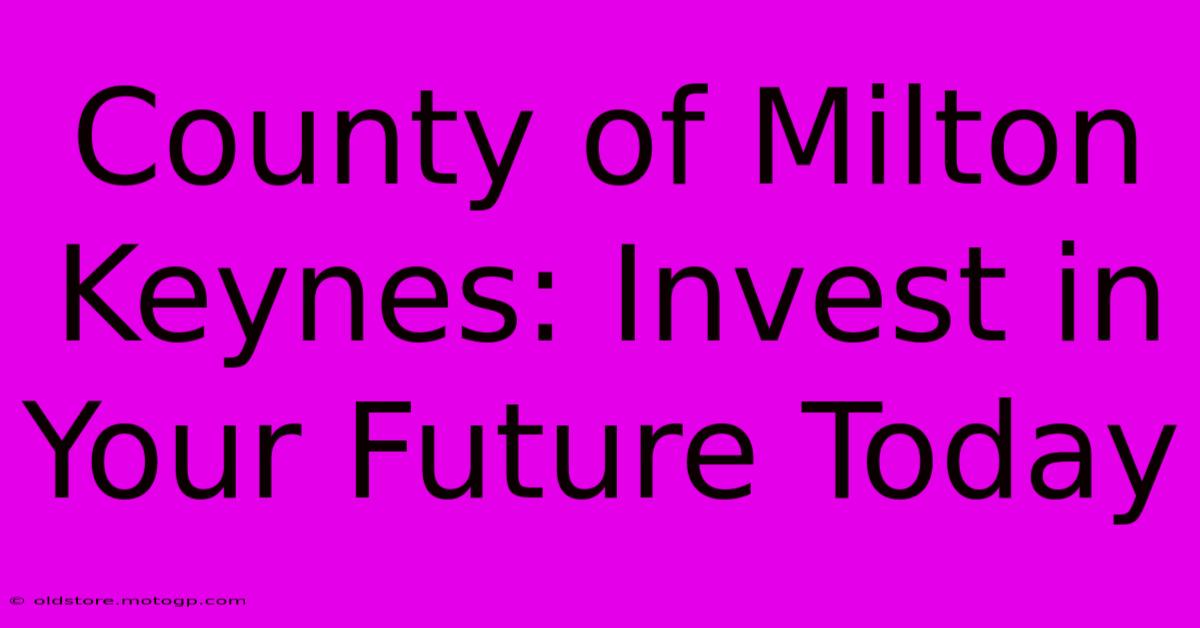 County Of Milton Keynes: Invest In Your Future Today