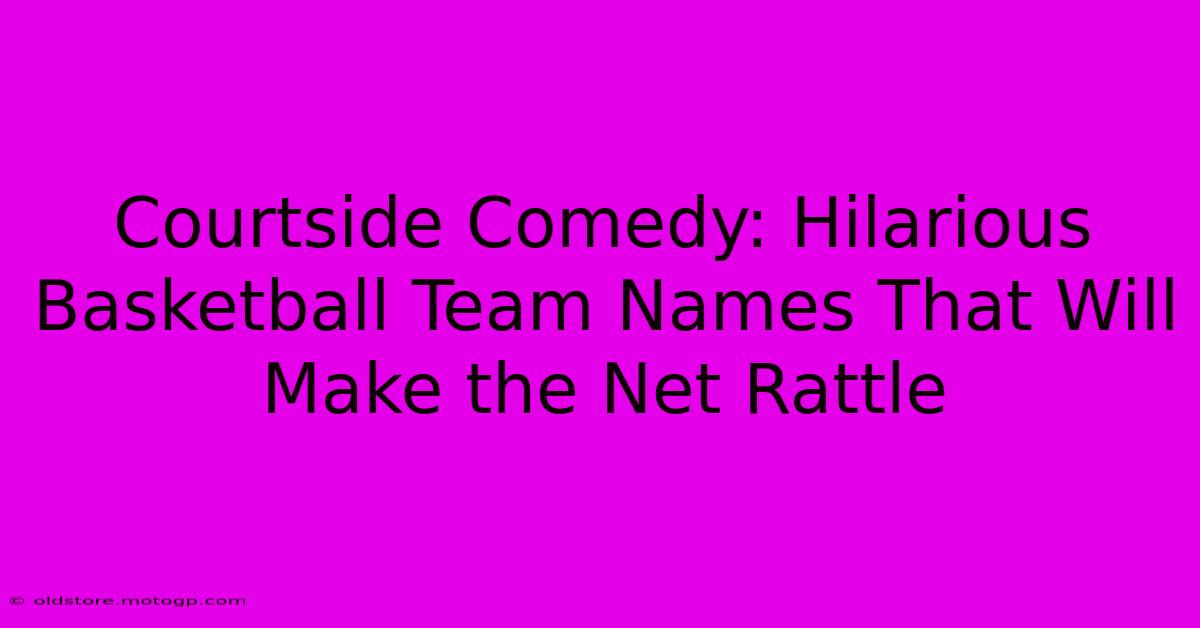 Courtside Comedy: Hilarious Basketball Team Names That Will Make The Net Rattle