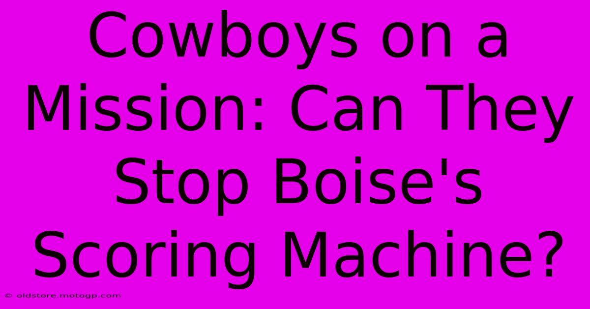 Cowboys On A Mission: Can They Stop Boise's Scoring Machine?