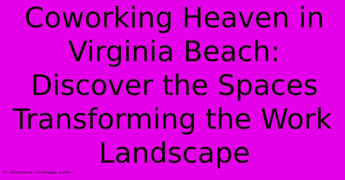 Coworking Heaven In Virginia Beach: Discover The Spaces Transforming The Work Landscape