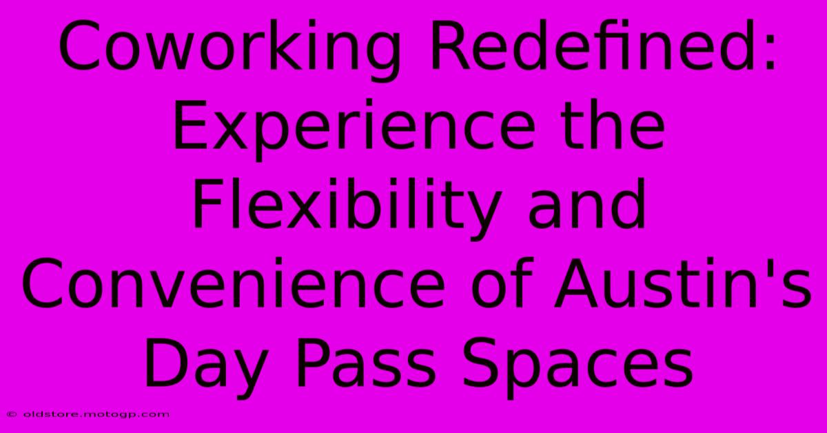 Coworking Redefined: Experience The Flexibility And Convenience Of Austin's Day Pass Spaces