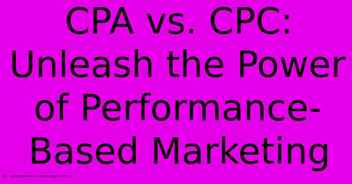 CPA Vs. CPC: Unleash The Power Of Performance-Based Marketing