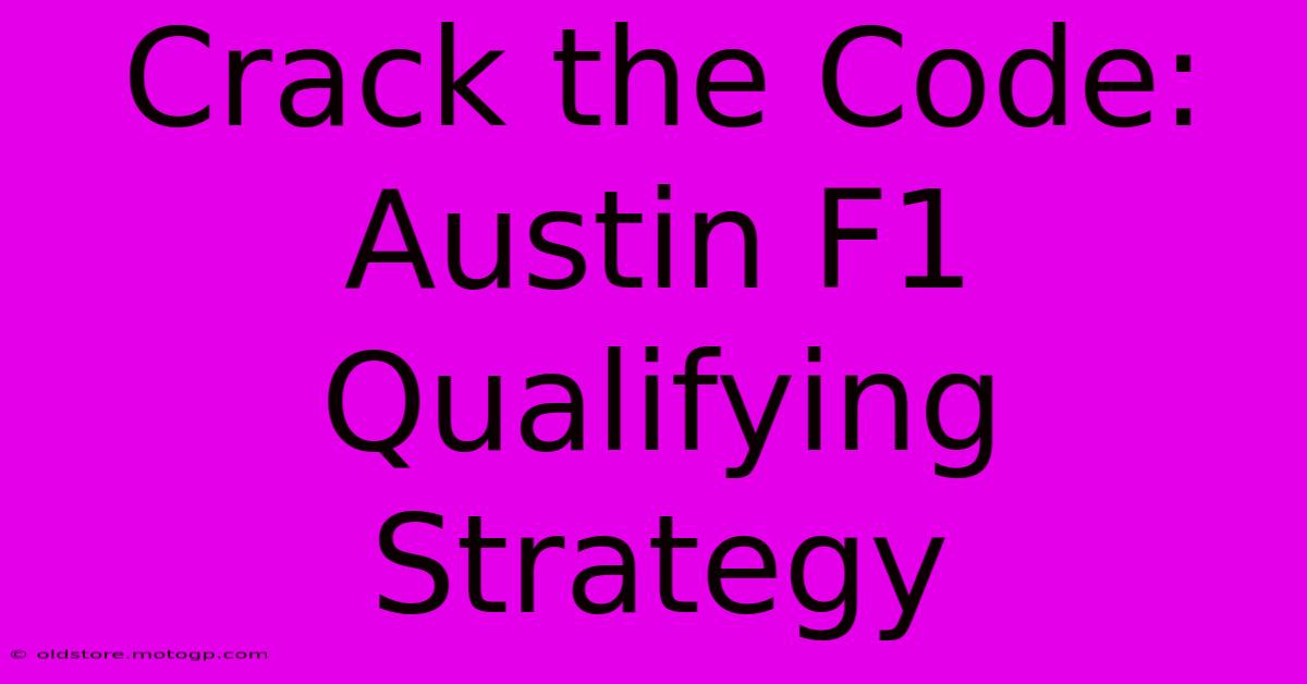 Crack The Code: Austin F1 Qualifying Strategy