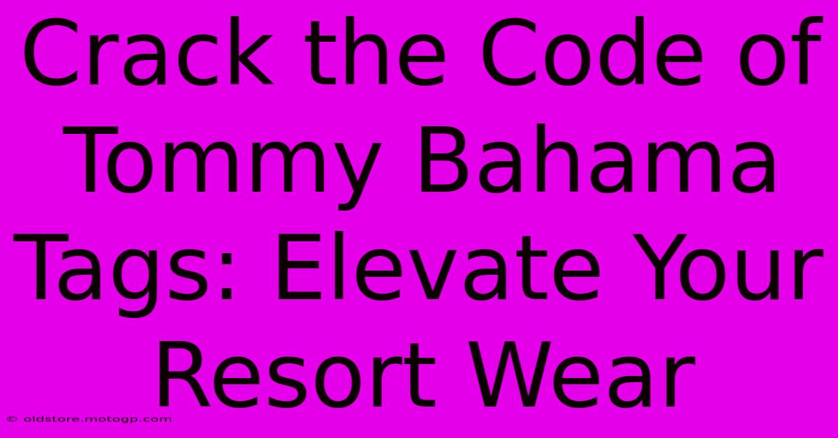 Crack The Code Of Tommy Bahama Tags: Elevate Your Resort Wear