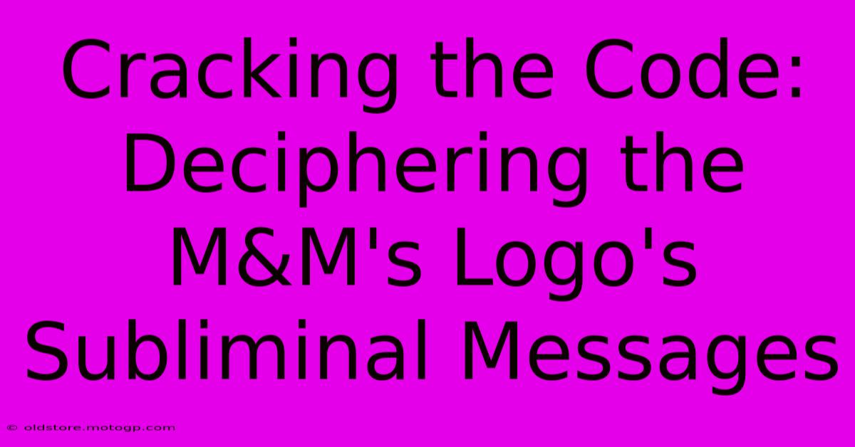 Cracking The Code: Deciphering The M&M's Logo's Subliminal Messages