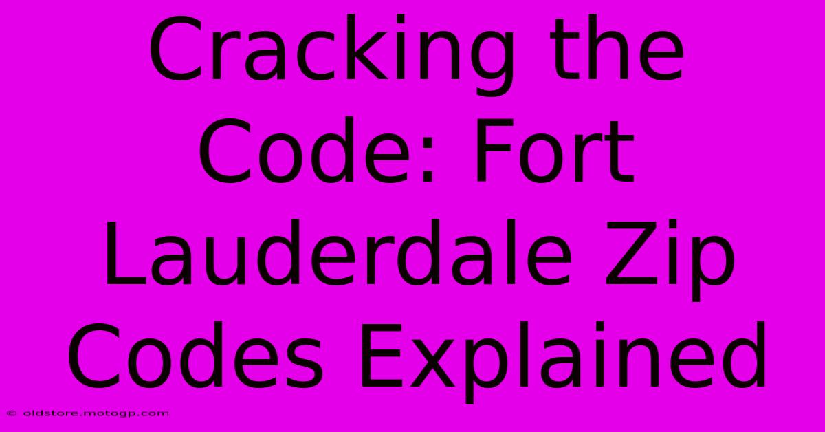 Cracking The Code: Fort Lauderdale Zip Codes Explained