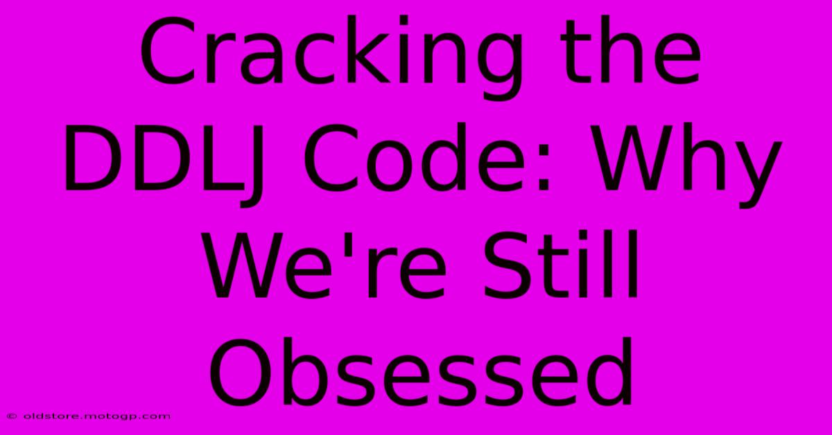 Cracking The DDLJ Code: Why We're Still Obsessed