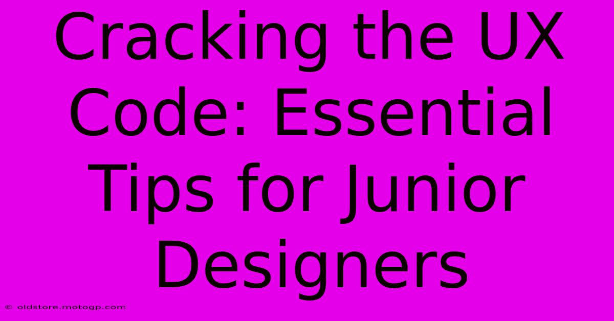 Cracking The UX Code: Essential Tips For Junior Designers