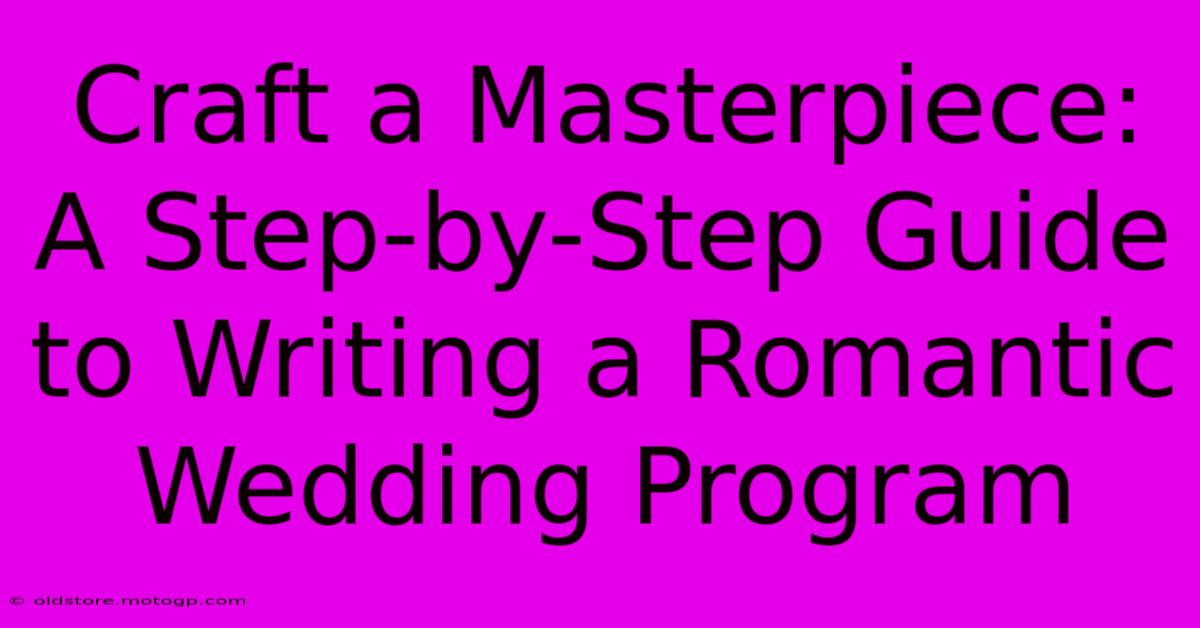 Craft A Masterpiece: A Step-by-Step Guide To Writing A Romantic Wedding Program