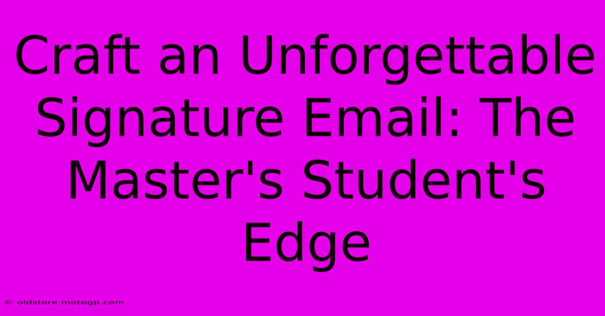 Craft An Unforgettable Signature Email: The Master's Student's Edge