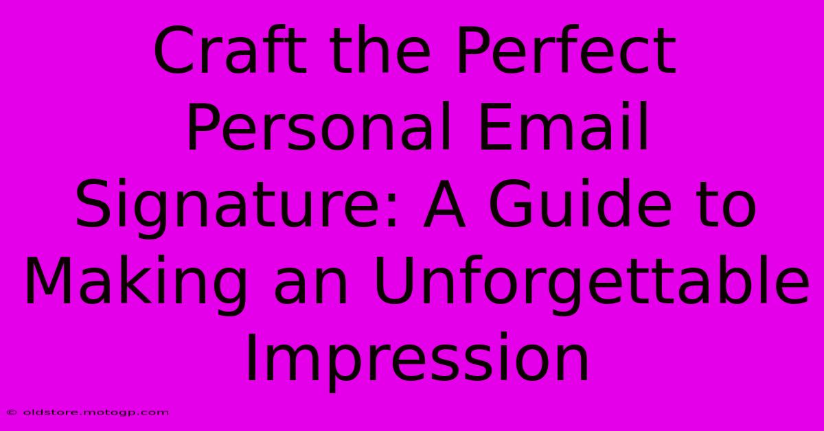 Craft The Perfect Personal Email Signature: A Guide To Making An Unforgettable Impression