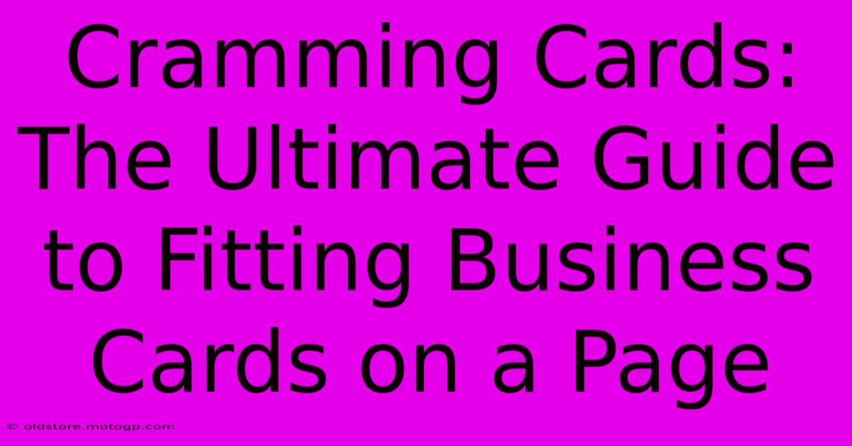 Cramming Cards: The Ultimate Guide To Fitting Business Cards On A Page