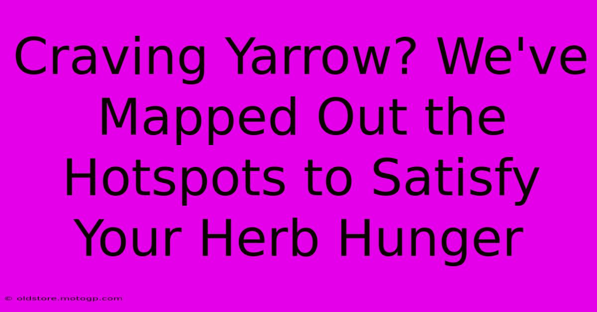 Craving Yarrow? We've Mapped Out The Hotspots To Satisfy Your Herb Hunger