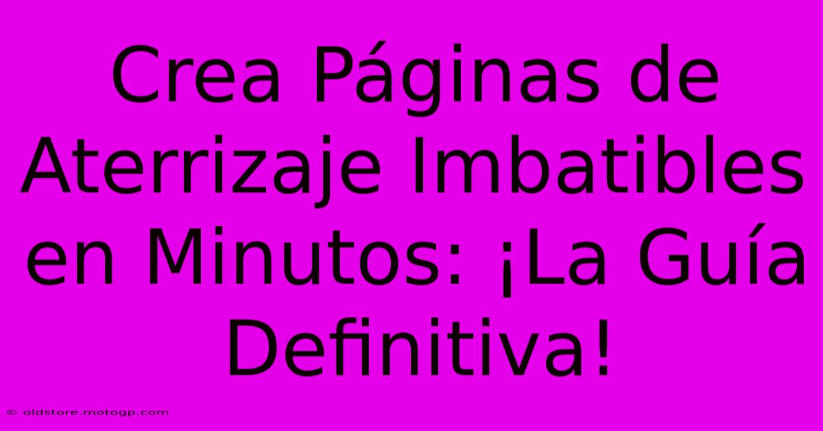 Crea Páginas De Aterrizaje Imbatibles En Minutos: ¡La Guía Definitiva!