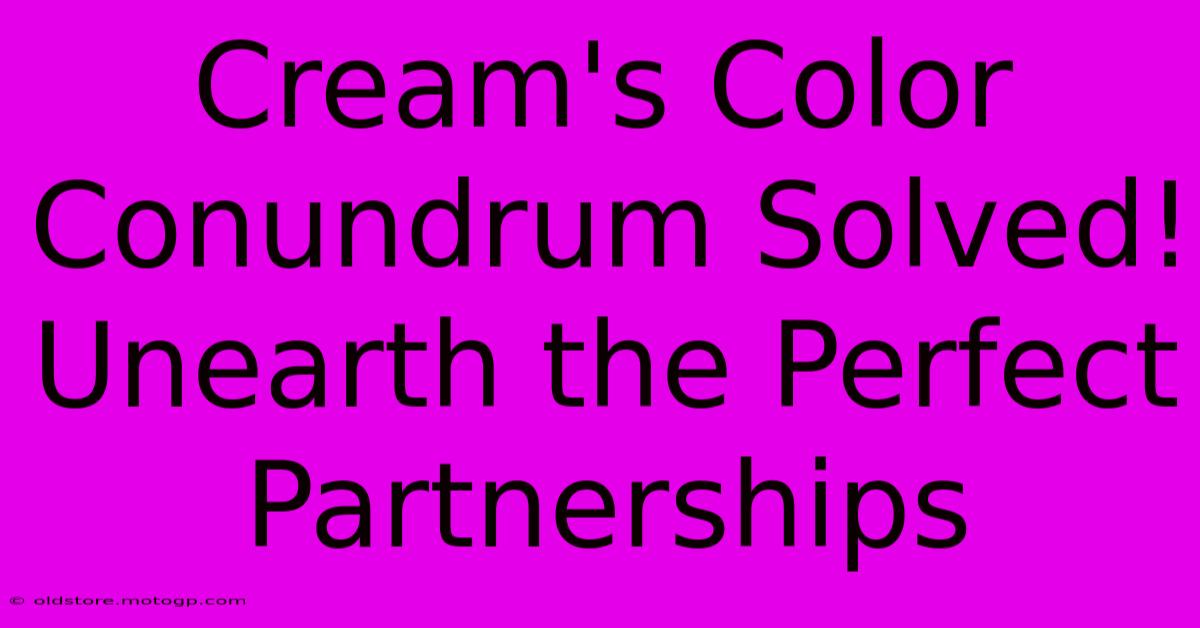 Cream's Color Conundrum Solved! Unearth The Perfect Partnerships