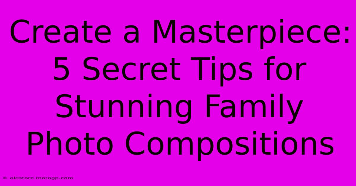 Create A Masterpiece: 5 Secret Tips For Stunning Family Photo Compositions