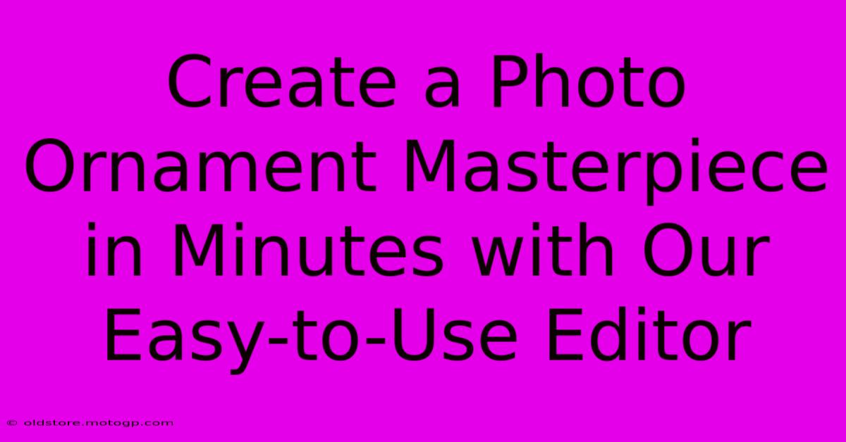 Create A Photo Ornament Masterpiece In Minutes With Our Easy-to-Use Editor