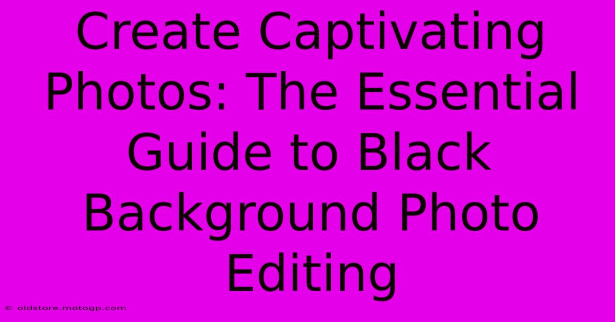 Create Captivating Photos: The Essential Guide To Black Background Photo Editing