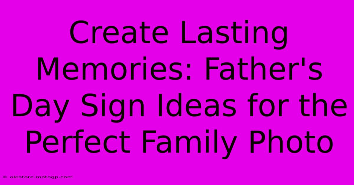 Create Lasting Memories: Father's Day Sign Ideas For The Perfect Family Photo