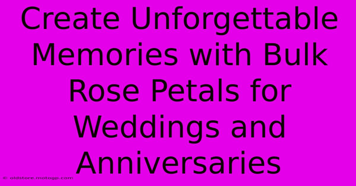 Create Unforgettable Memories With Bulk Rose Petals For Weddings And Anniversaries