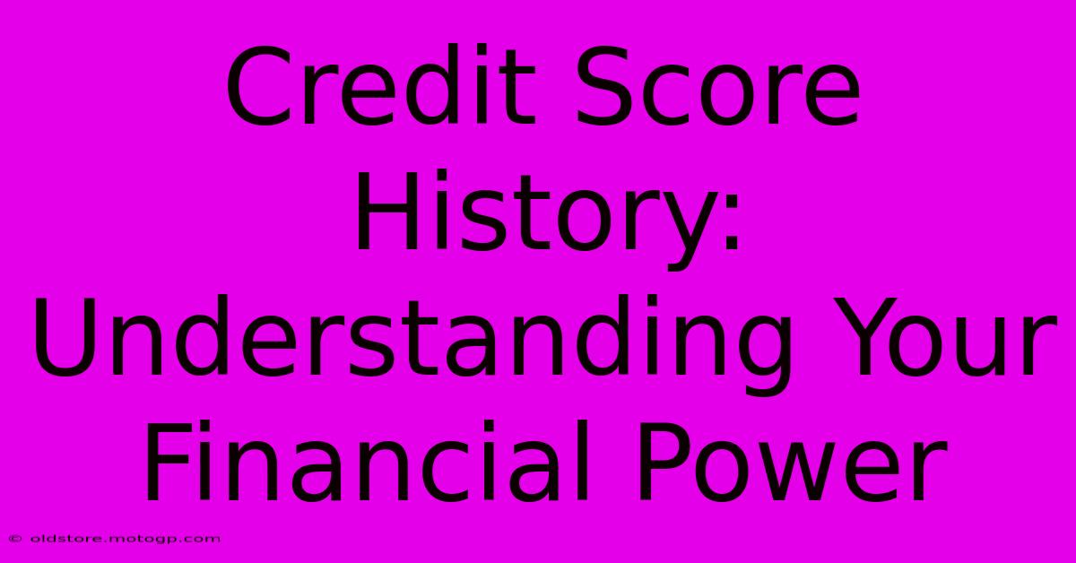 Credit Score History: Understanding Your Financial Power