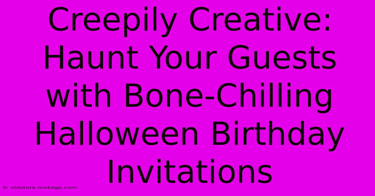 Creepily Creative: Haunt Your Guests With Bone-Chilling Halloween Birthday Invitations