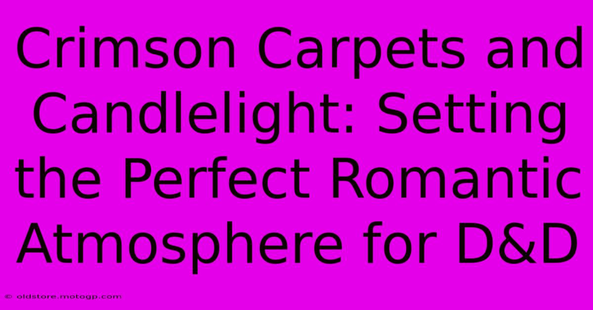 Crimson Carpets And Candlelight: Setting The Perfect Romantic Atmosphere For D&D