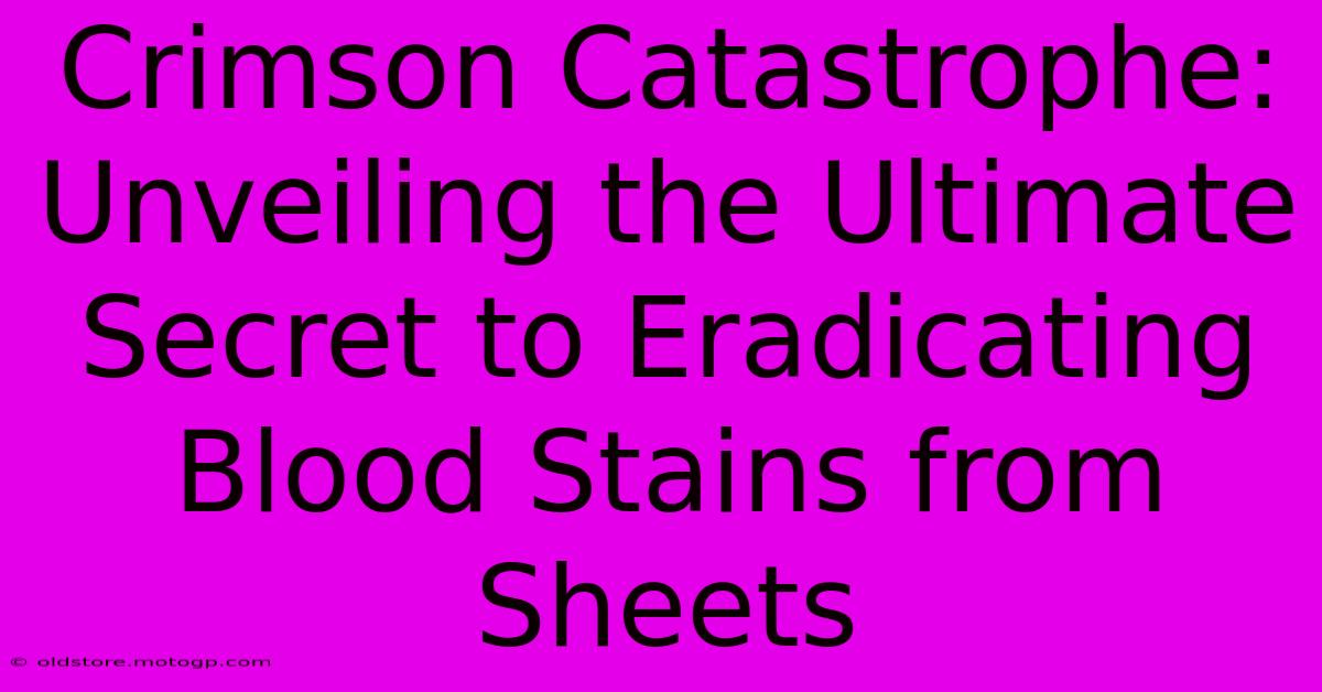 Crimson Catastrophe: Unveiling The Ultimate Secret To Eradicating Blood Stains From Sheets