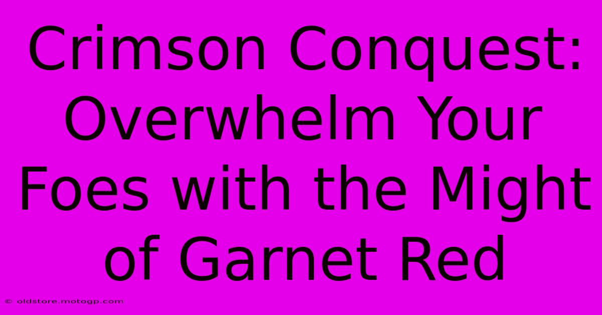 Crimson Conquest: Overwhelm Your Foes With The Might Of Garnet Red