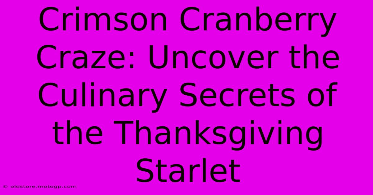 Crimson Cranberry Craze: Uncover The Culinary Secrets Of The Thanksgiving Starlet