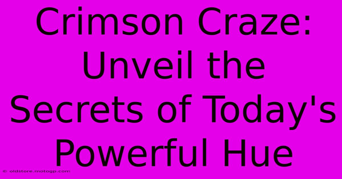 Crimson Craze: Unveil The Secrets Of Today's Powerful Hue