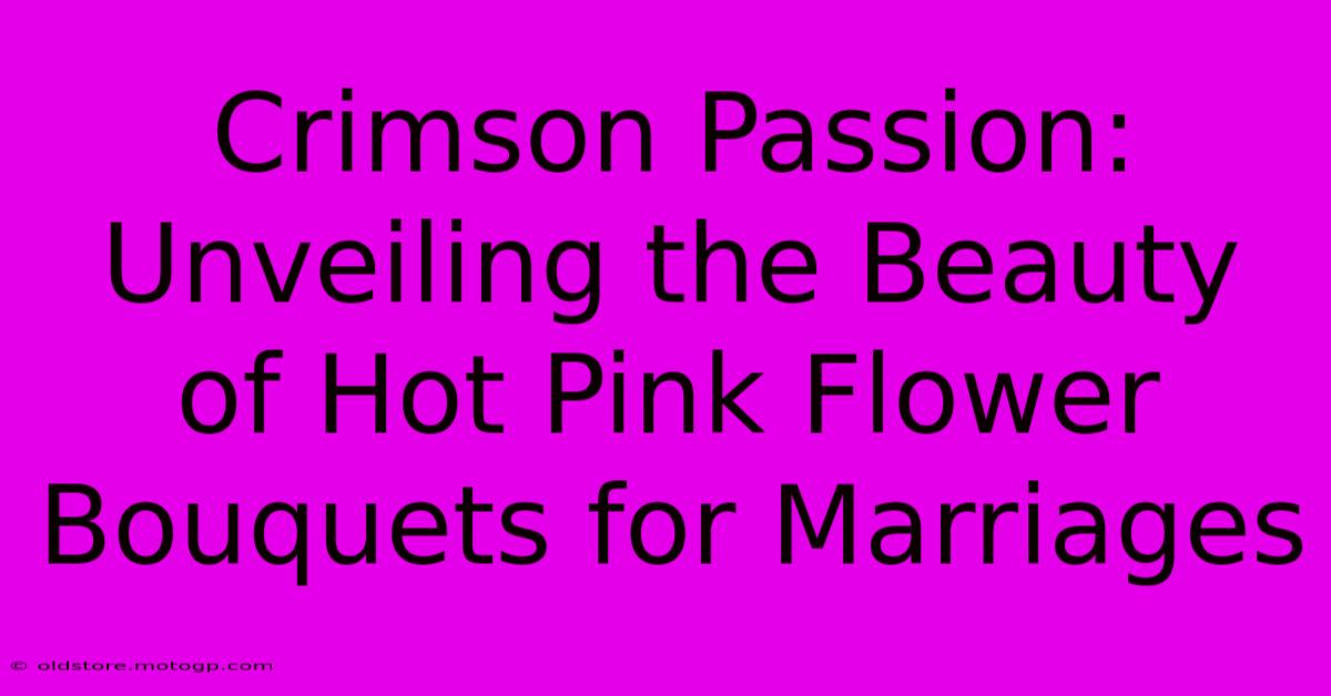 Crimson Passion: Unveiling The Beauty Of Hot Pink Flower Bouquets For Marriages