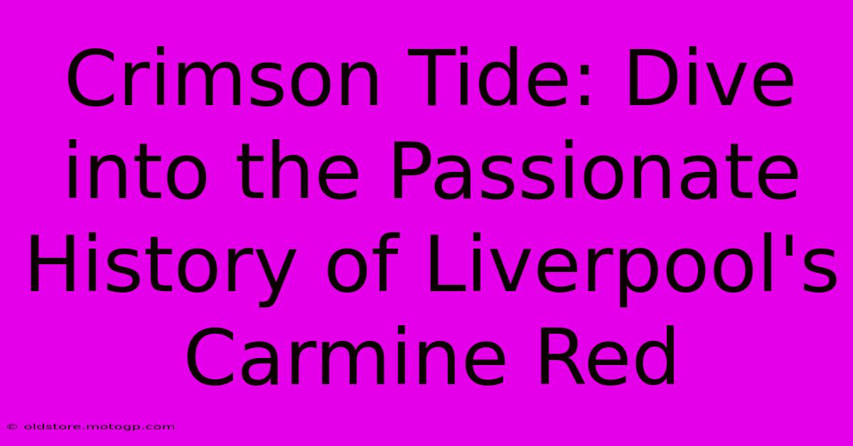 Crimson Tide: Dive Into The Passionate History Of Liverpool's Carmine Red