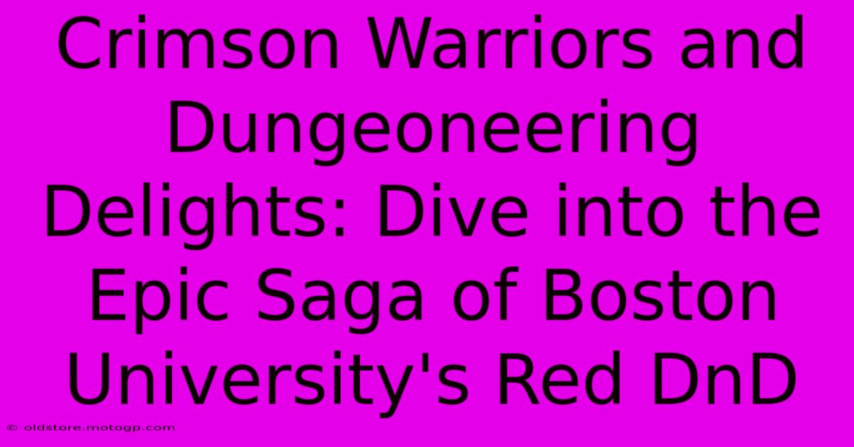 Crimson Warriors And Dungeoneering Delights: Dive Into The Epic Saga Of Boston University's Red DnD