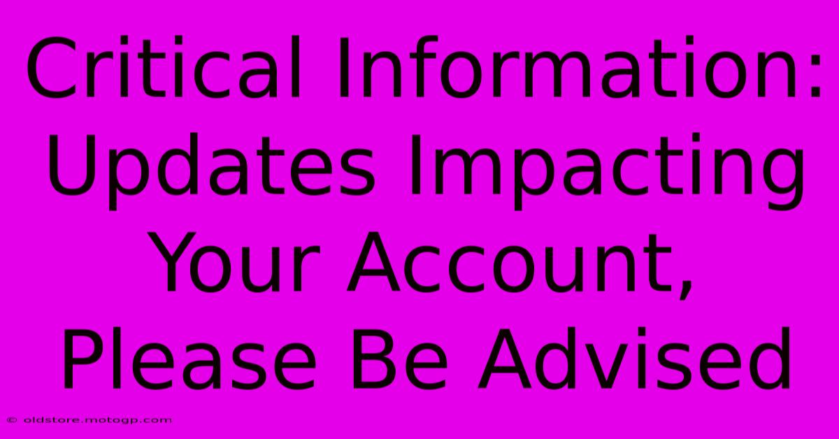 Critical Information: Updates Impacting Your Account, Please Be Advised