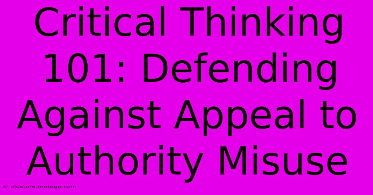 Critical Thinking 101: Defending Against Appeal To Authority Misuse