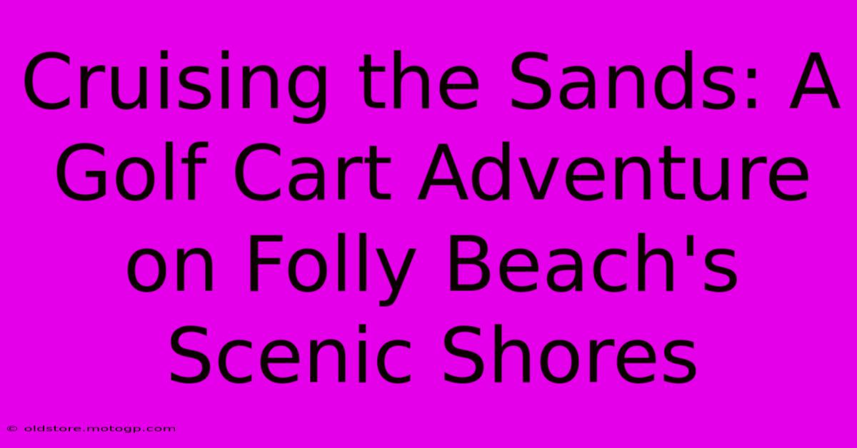 Cruising The Sands: A Golf Cart Adventure On Folly Beach's Scenic Shores