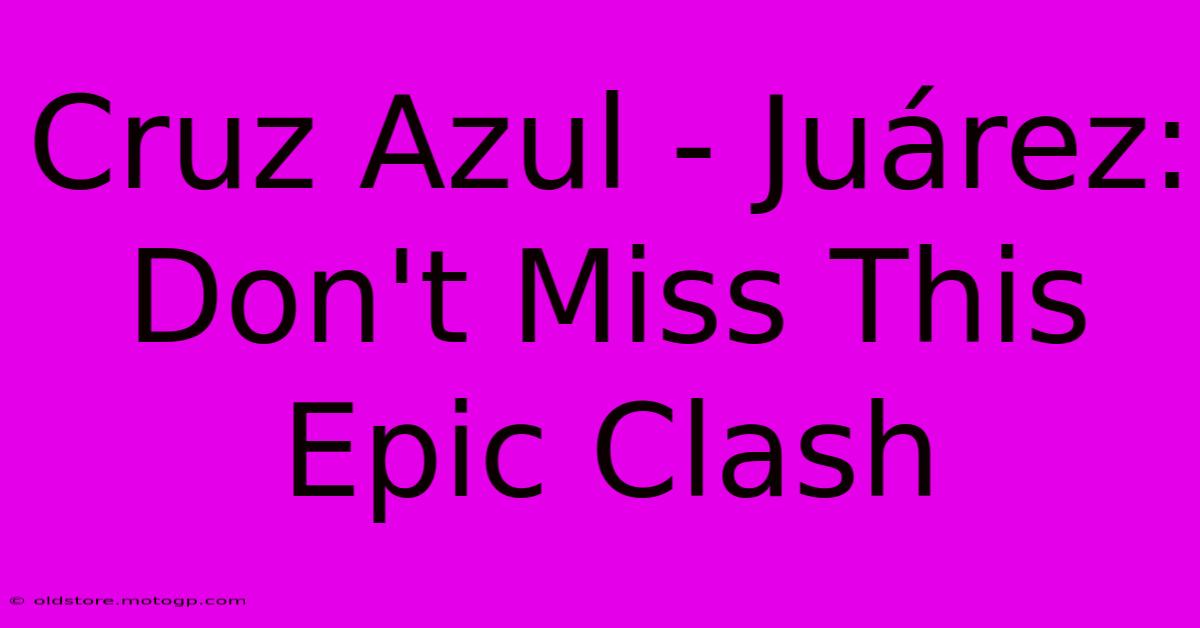 Cruz Azul - Juárez: Don't Miss This Epic Clash