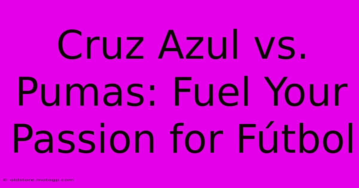 Cruz Azul Vs. Pumas: Fuel Your Passion For Fútbol