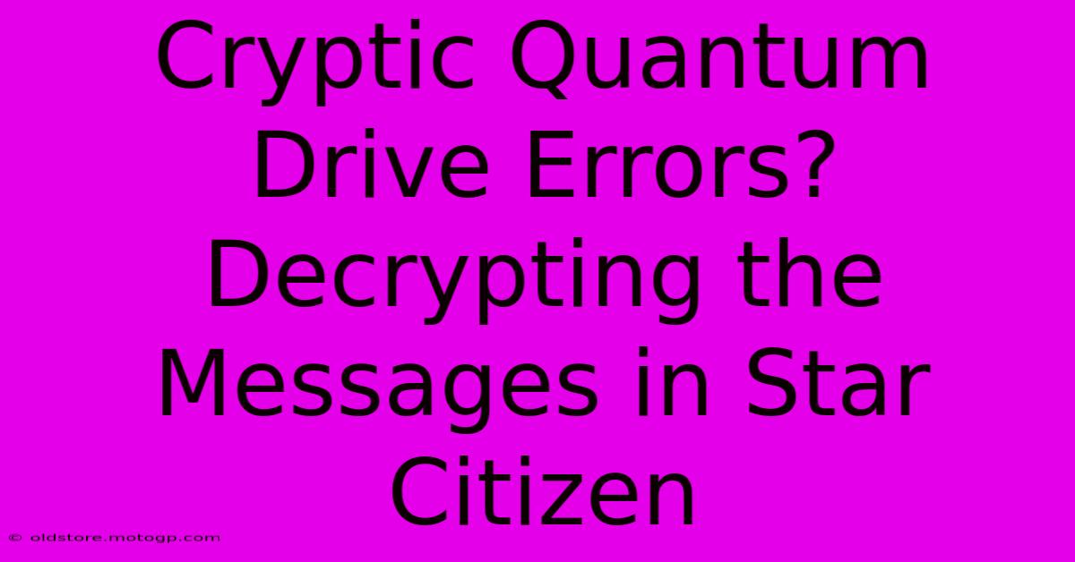 Cryptic Quantum Drive Errors? Decrypting The Messages In Star Citizen