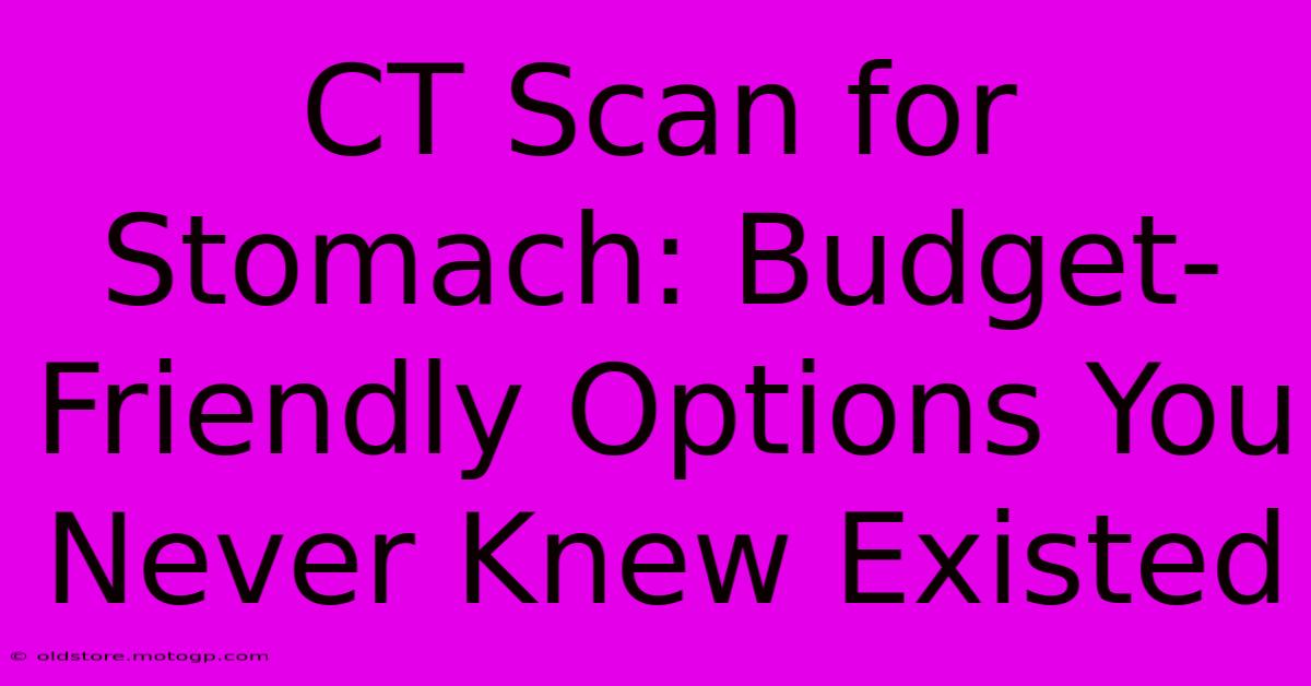 CT Scan For Stomach: Budget-Friendly Options You Never Knew Existed