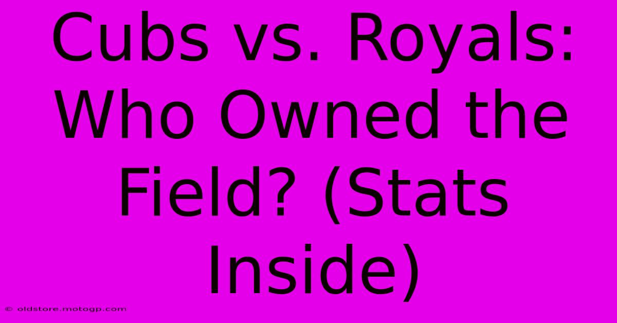 Cubs Vs. Royals: Who Owned The Field? (Stats Inside)